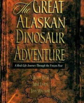The Great Alaskan Dinosaur Adventure Book by Buddy Davis, Mike Liston & Dr. John Whitmore | MB - Paleontology